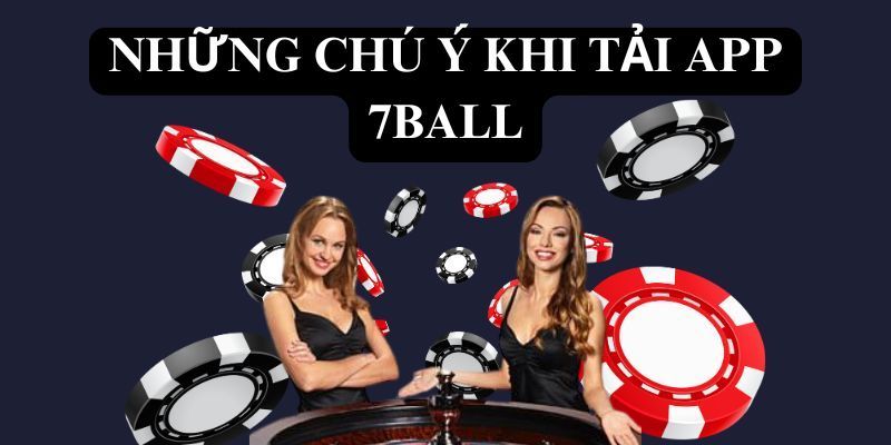 Những lưu ý để tải ứng dụng nhà cái 7Ball thành công